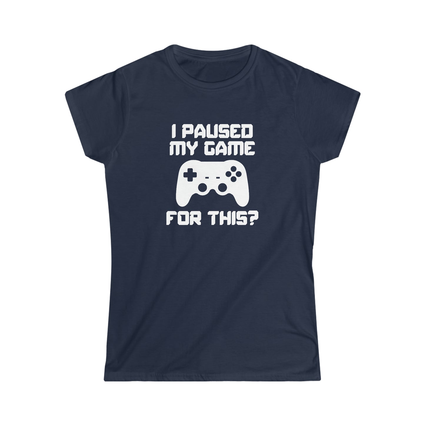 I Paused My Game For This? - Women's Softstyle Tee