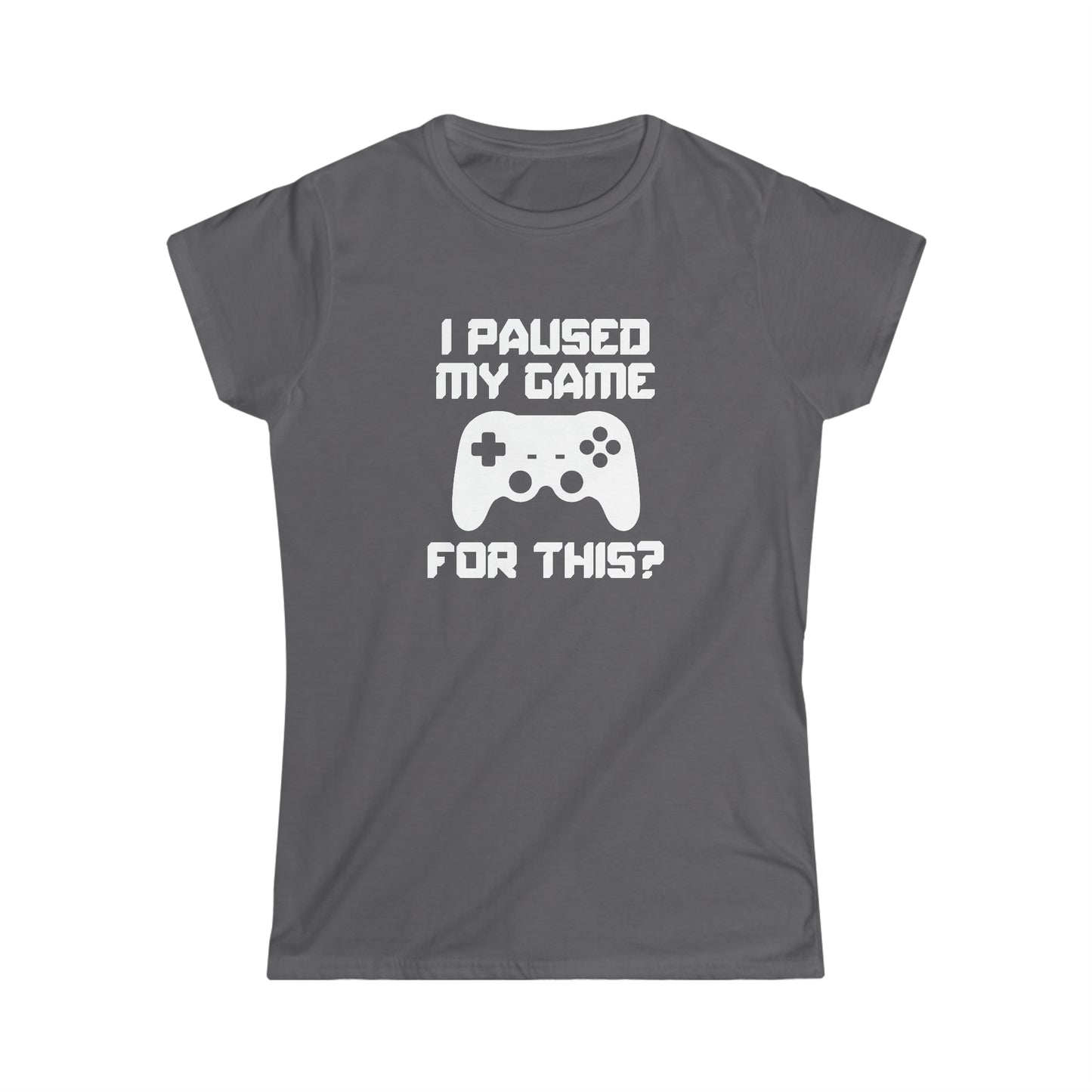 I Paused My Game For This? - Women's Softstyle Tee