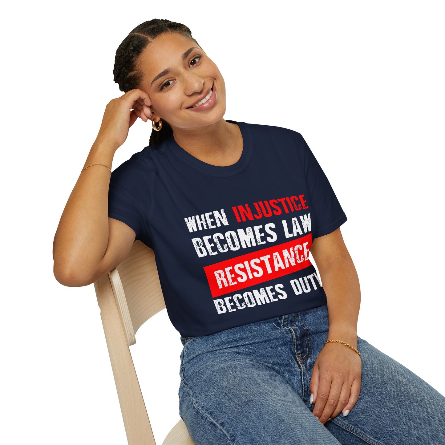 When Injustice Becomes Law, Resistance Becomes Duty - Unisex Softstyle T-Shirt
