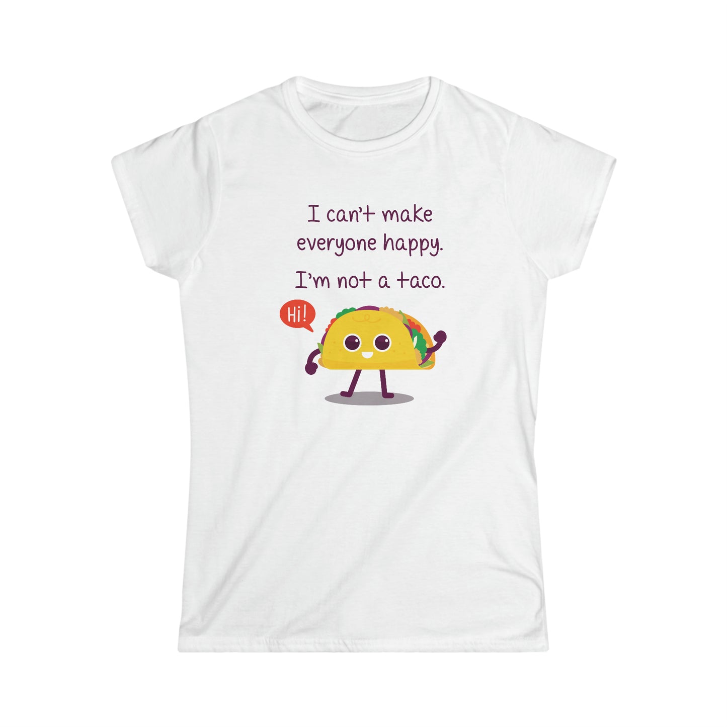 I Can't Make Everyone Happy, I'm Not a Taco - Women's Softstyle Tee