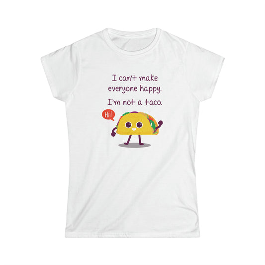 I Can't Make Everyone Happy, I'm Not a Taco - Women's Softstyle Tee