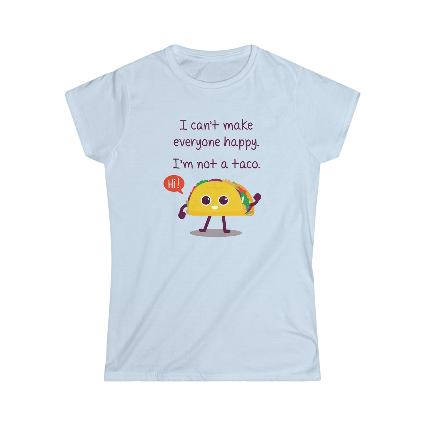 I Can't Make Everyone Happy, I'm Not a Taco - Women's Softstyle Tee