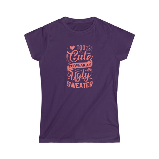 Too Cute to Wear an Ugly Sweater - Light Text - Women's Softstyle Tee