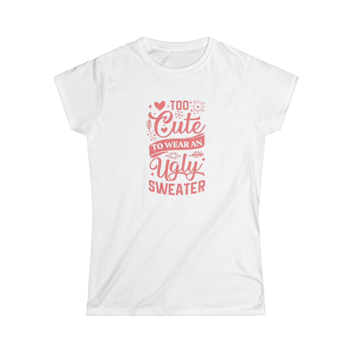 Too Cute to Wear an Ugly Sweater - Light Text - Women's Softstyle Tee