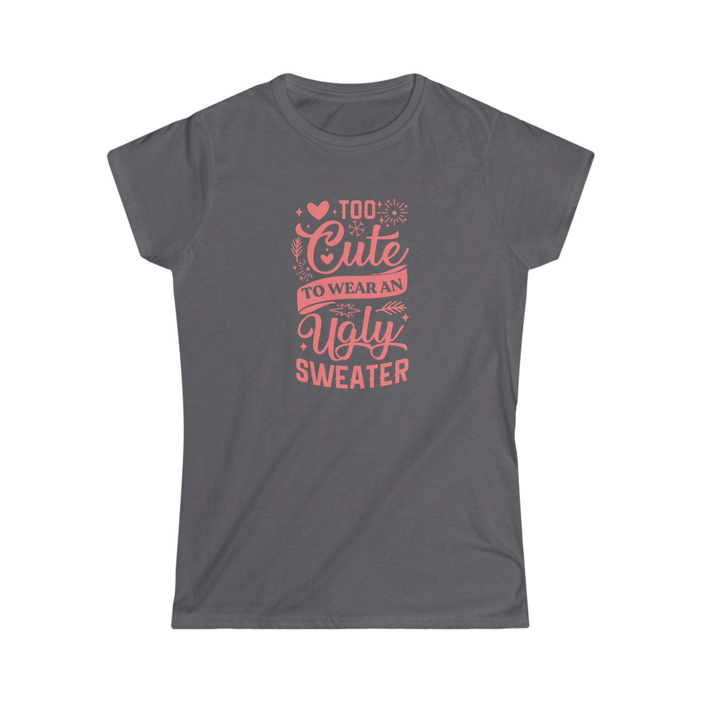 Too Cute to Wear an Ugly Sweater - Light Text - Women's Softstyle Tee