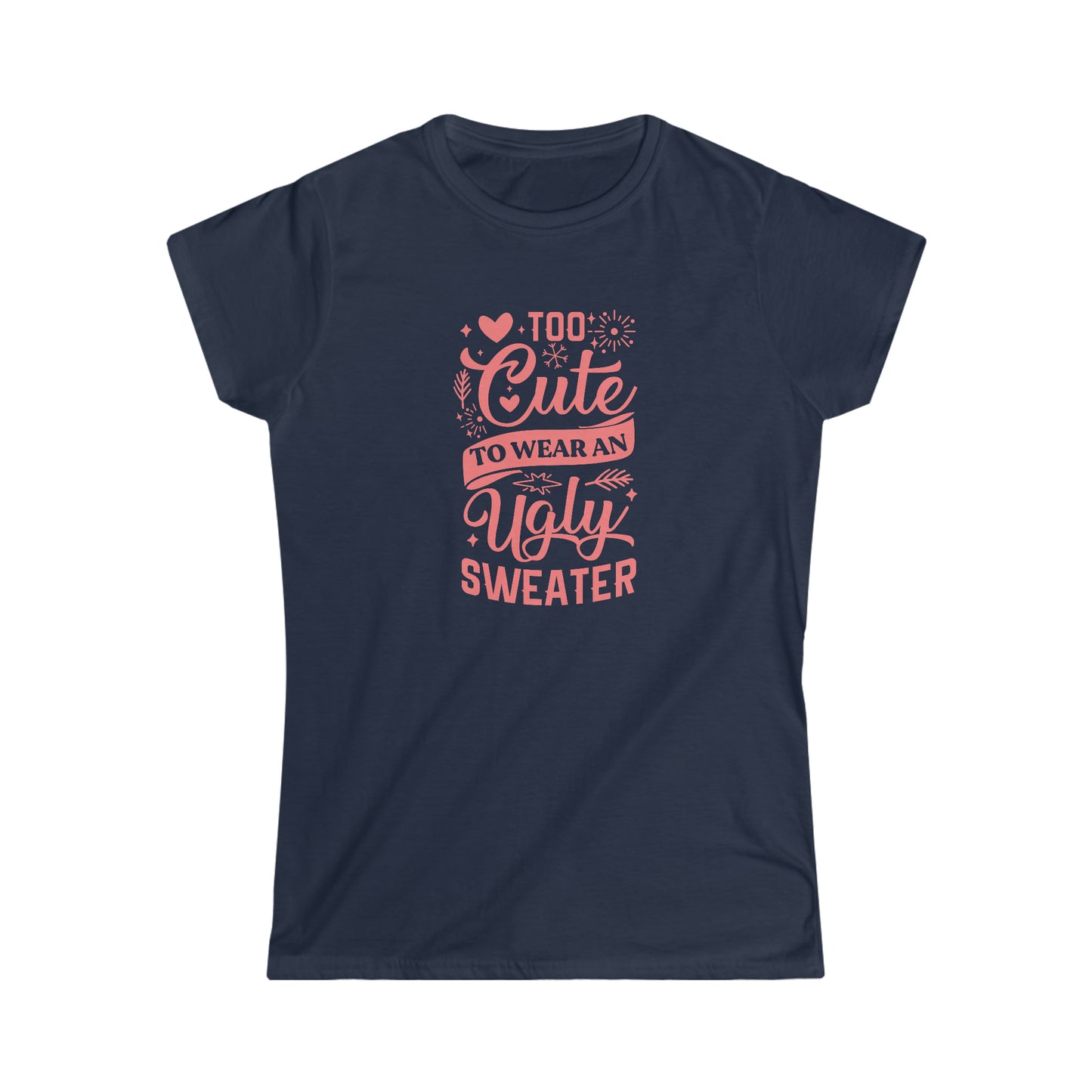 Too Cute to Wear an Ugly Sweater - Light Text - Women's Softstyle Tee