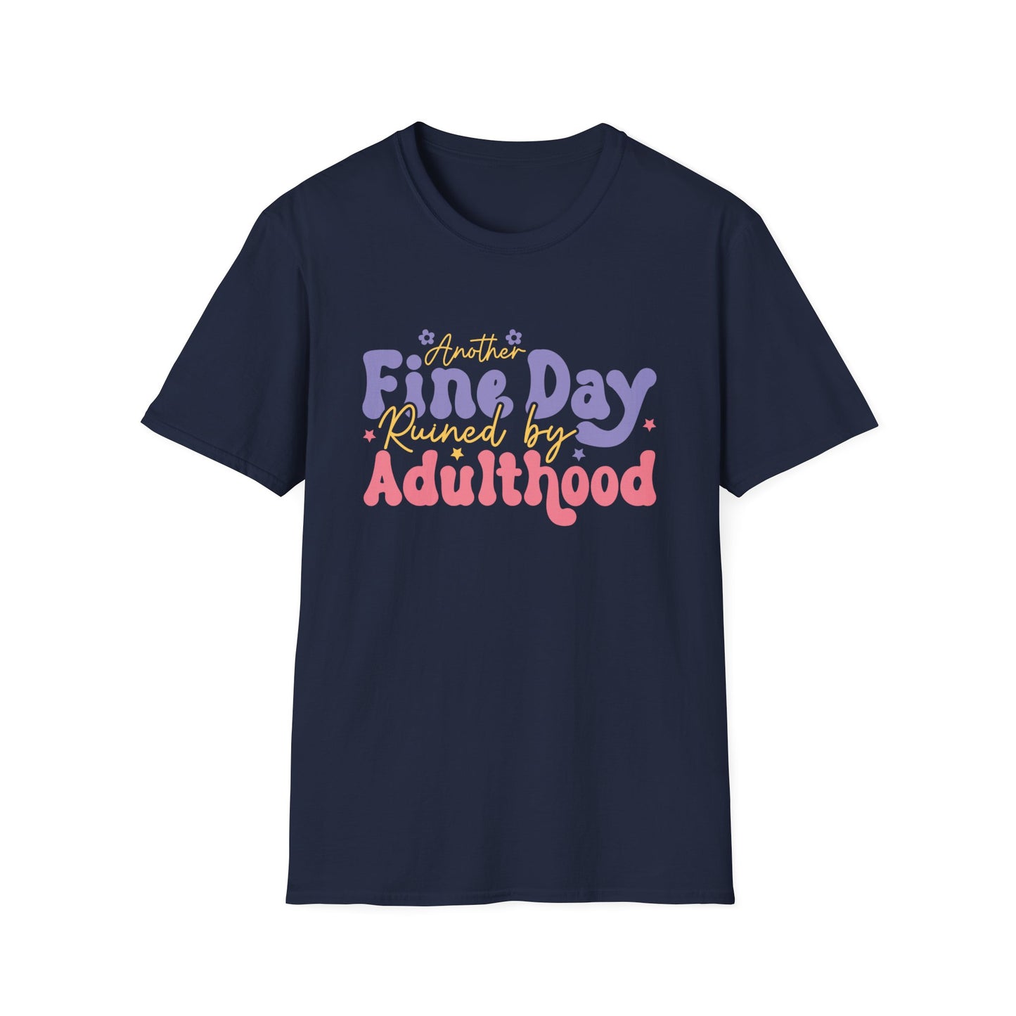 Another Fine Day Ruined by Adulthood - Unisex Softstyle T-Shirt