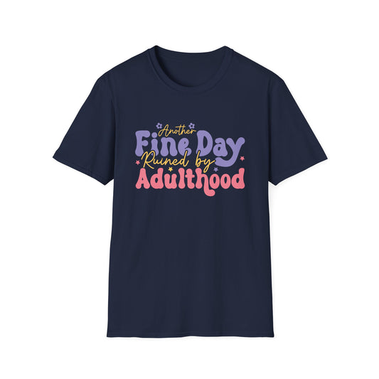 Another Fine Day Ruined by Adulthood - Unisex Softstyle T-Shirt