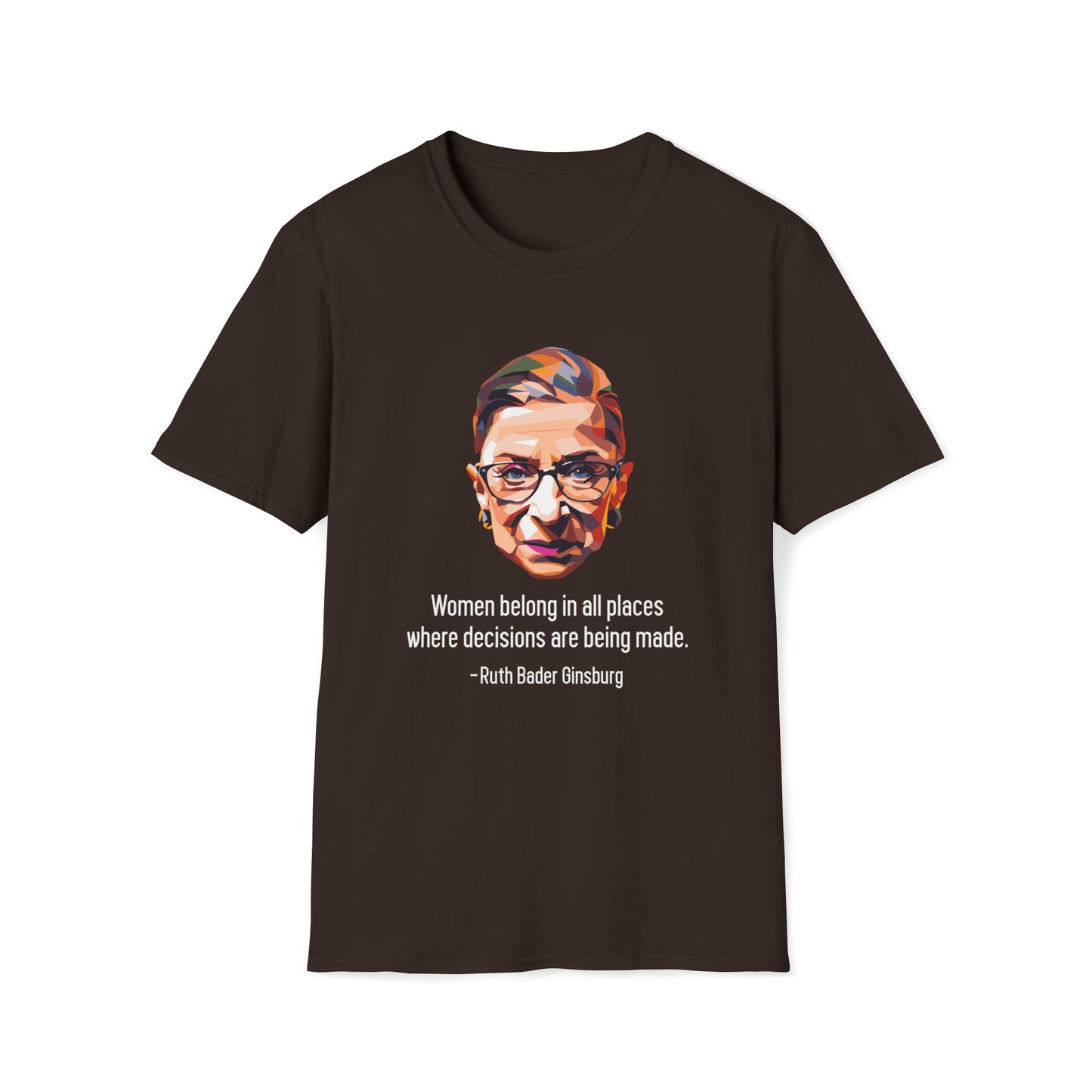 Women Belong In All Places Where Decisions Are Being Made - Unisex Softstyle T-Shirt