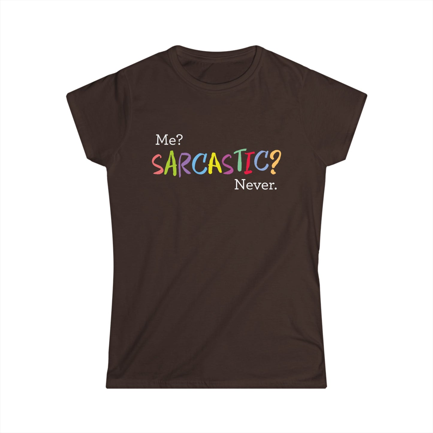 Me? SARCASTIC? Never. - Women's Softstyle Tee