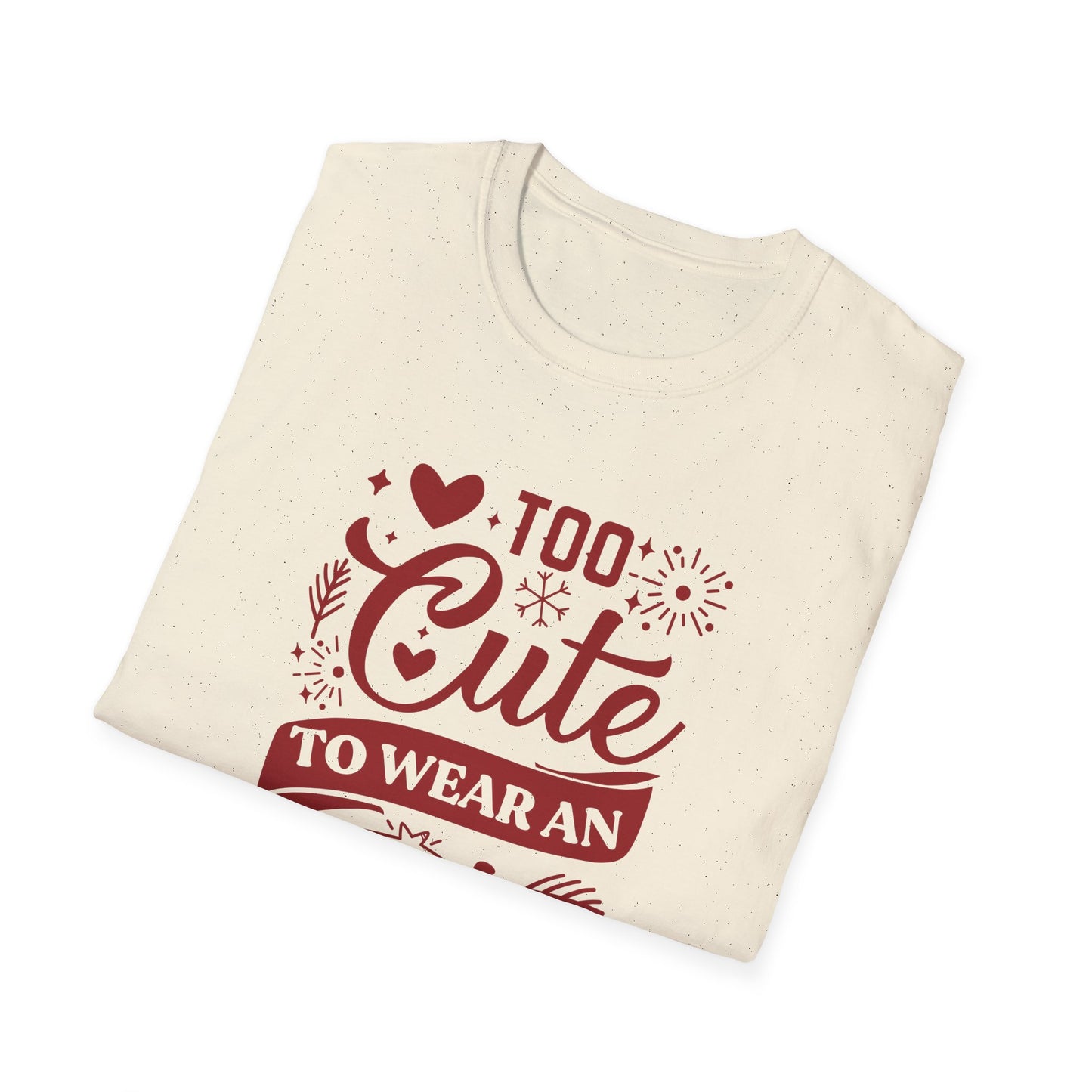 Too Cute to Wear an Ugly Sweater - Unisex Softstyle T-Shirt