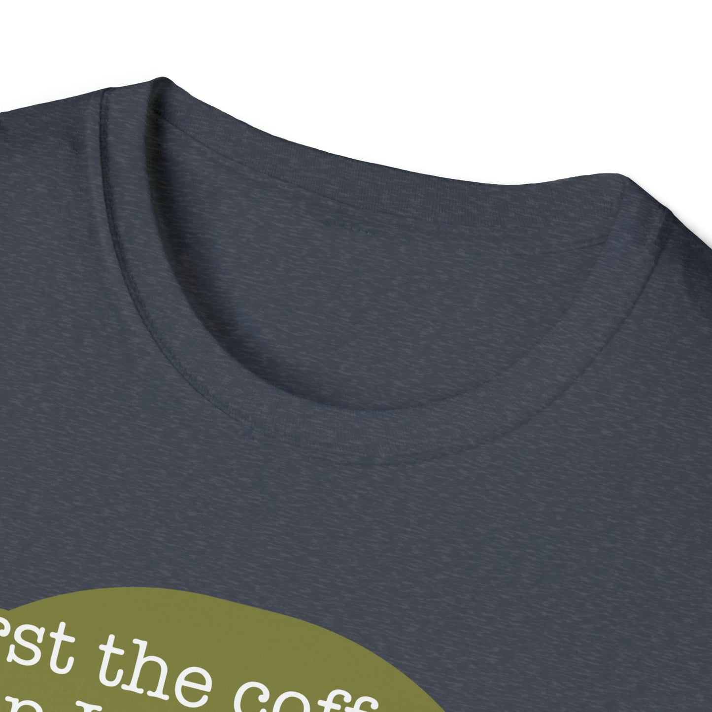 First the Coffeee, Then I Do the Things - Unisex Softstyle T-Shirt