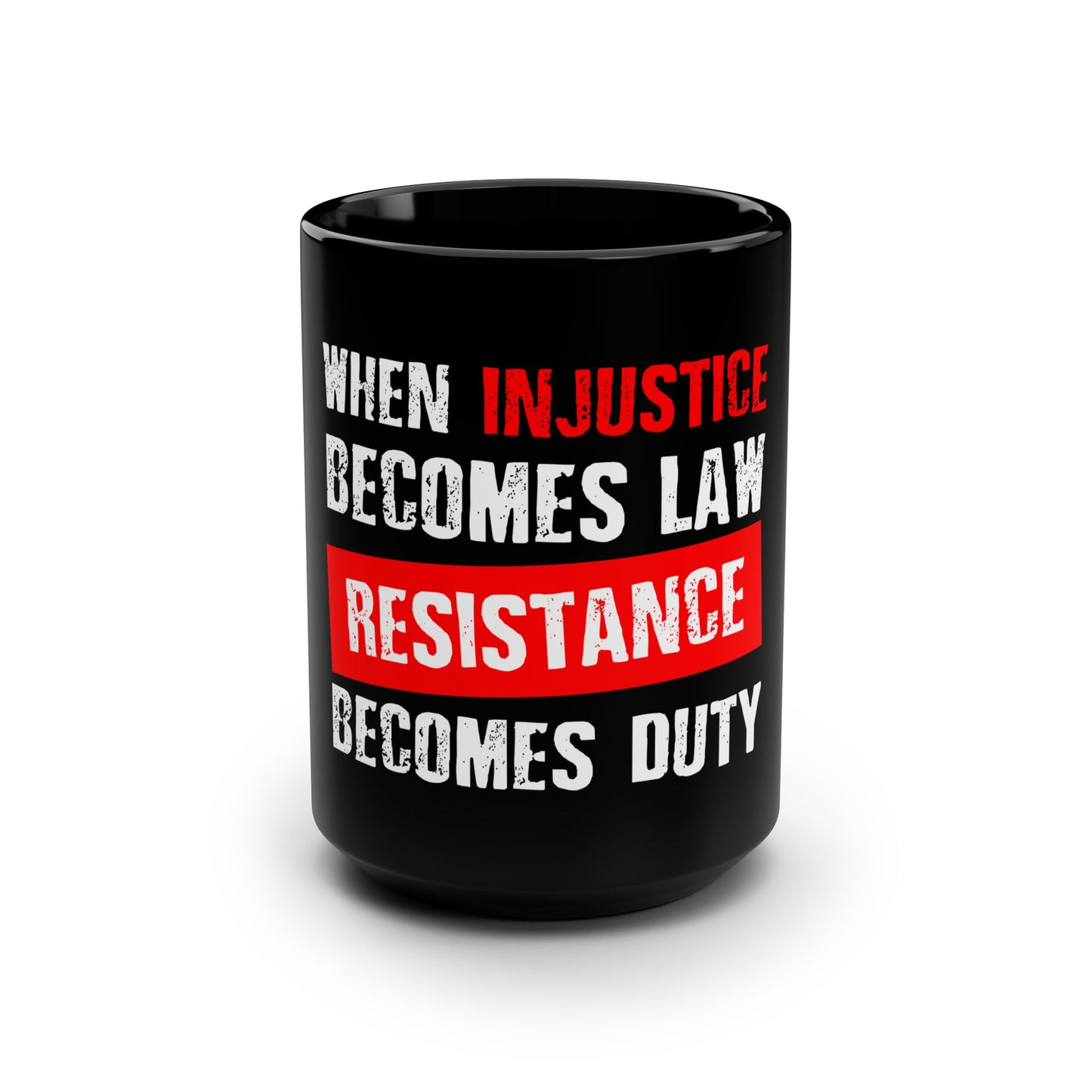 When Injustice Becomes Law, Resistance Becomes Duty - Black Mug, 15oz