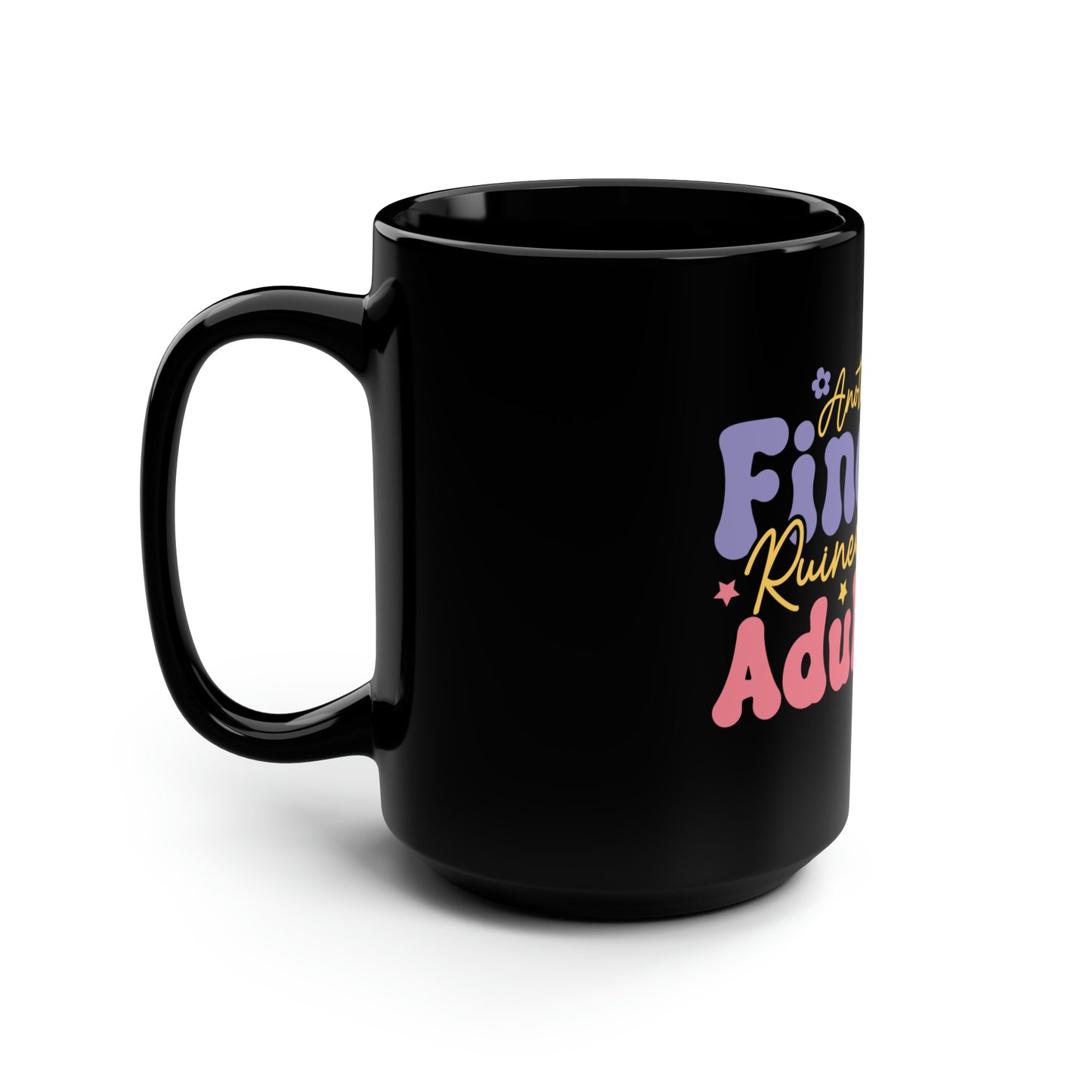 Another Fine Day Ruined by Adulthood - Black Mug, 15oz