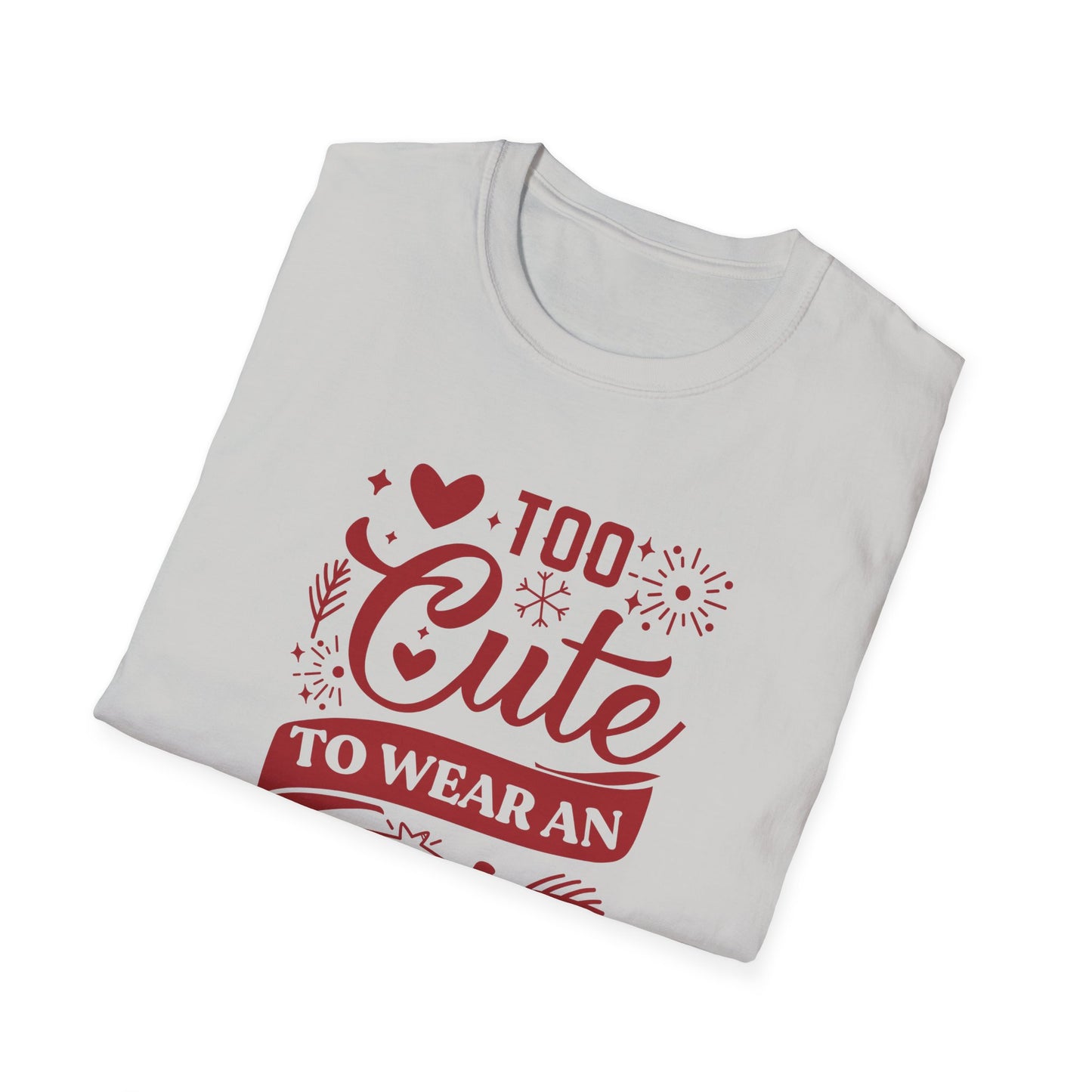 Too Cute to Wear an Ugly Sweater - Unisex Softstyle T-Shirt
