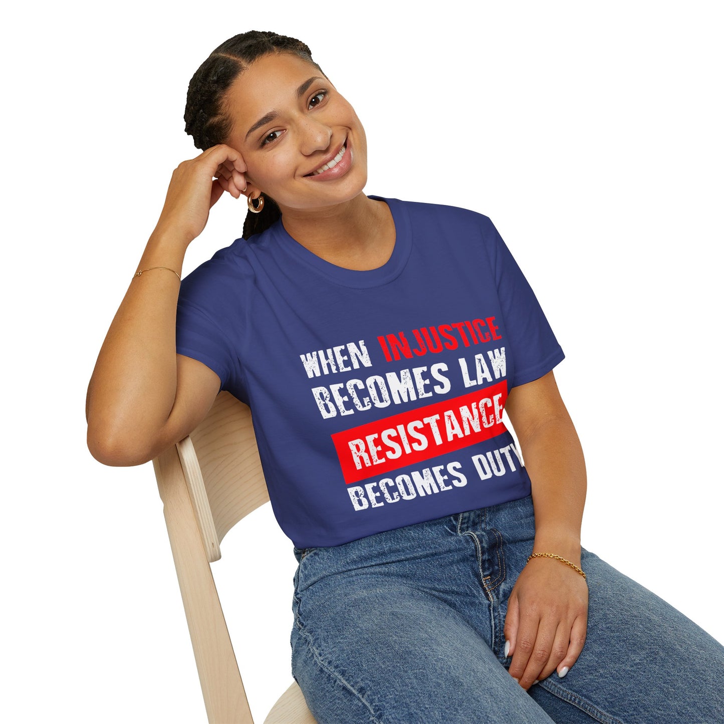 When Injustice Becomes Law, Resistance Becomes Duty - Unisex Softstyle T-Shirt