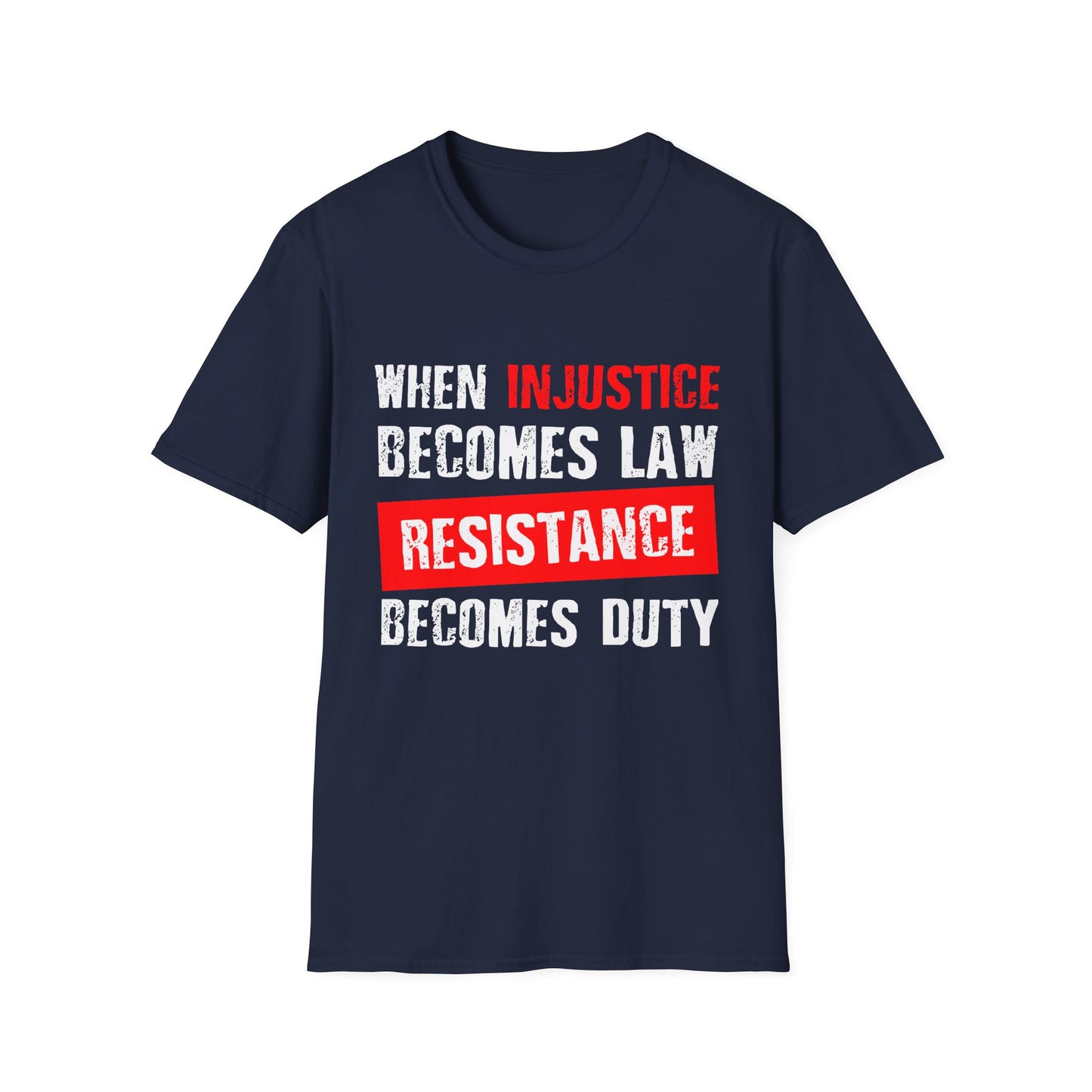 When Injustice Becomes Law, Resistance Becomes Duty - Unisex Softstyle T-Shirt