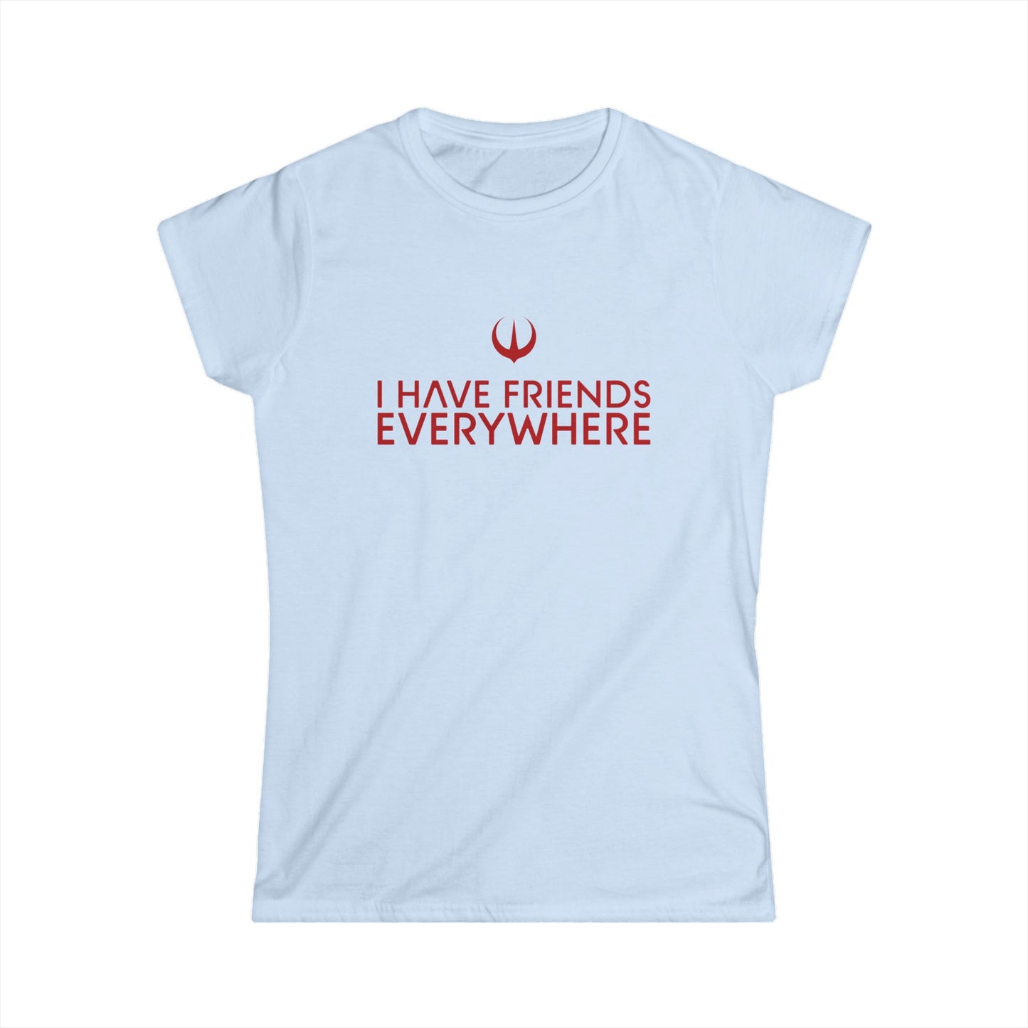 I Have Friends Everywhere - Women's Softstyle Tee