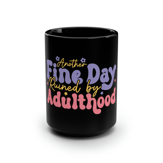 Another Fine Day Ruined by Adulthood - Black Mug, 15oz