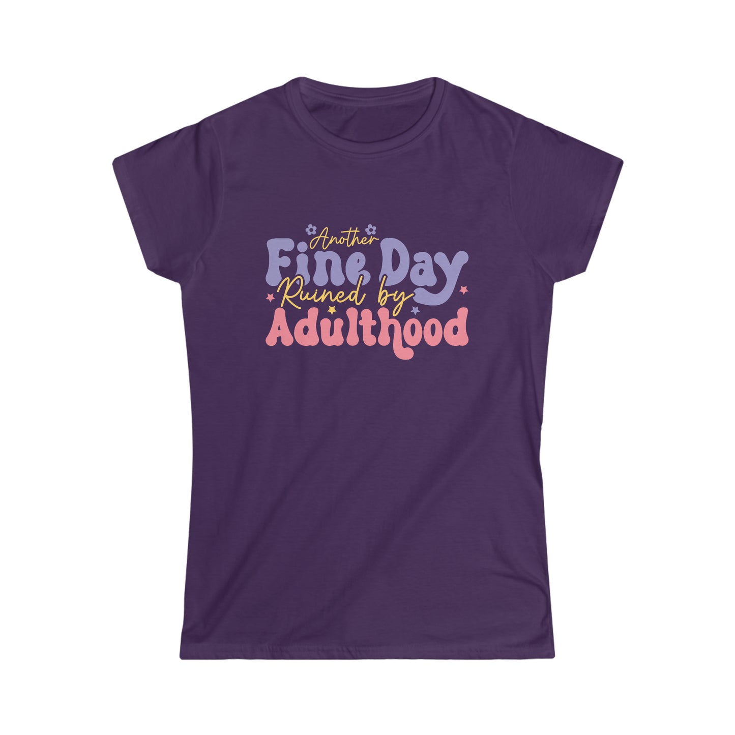 Another Fine Day Ruined by Adulthood - Women's Softstyle Tee