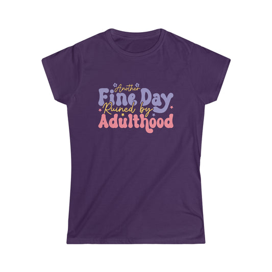 Another Fine Day Ruined by Adulthood - Women's Softstyle Tee