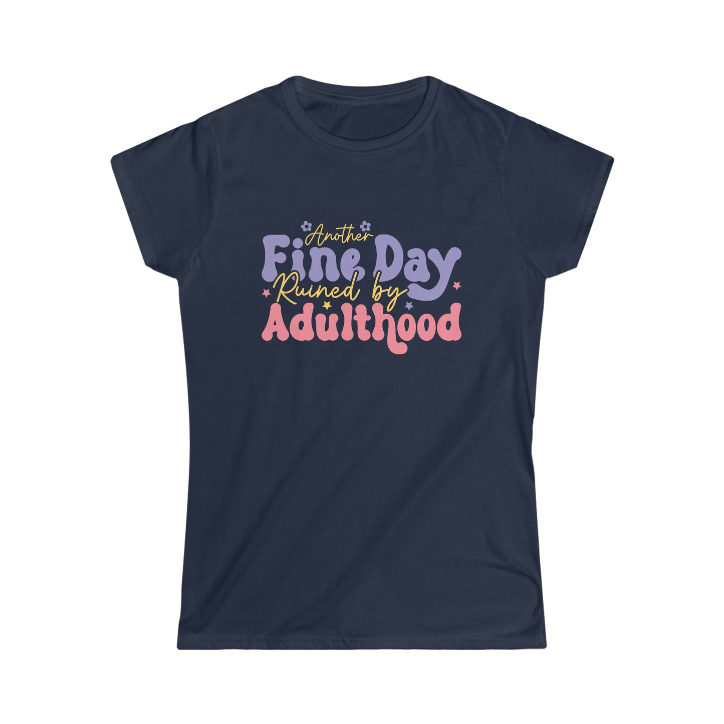 Another Fine Day Ruined by Adulthood - Women's Softstyle Tee