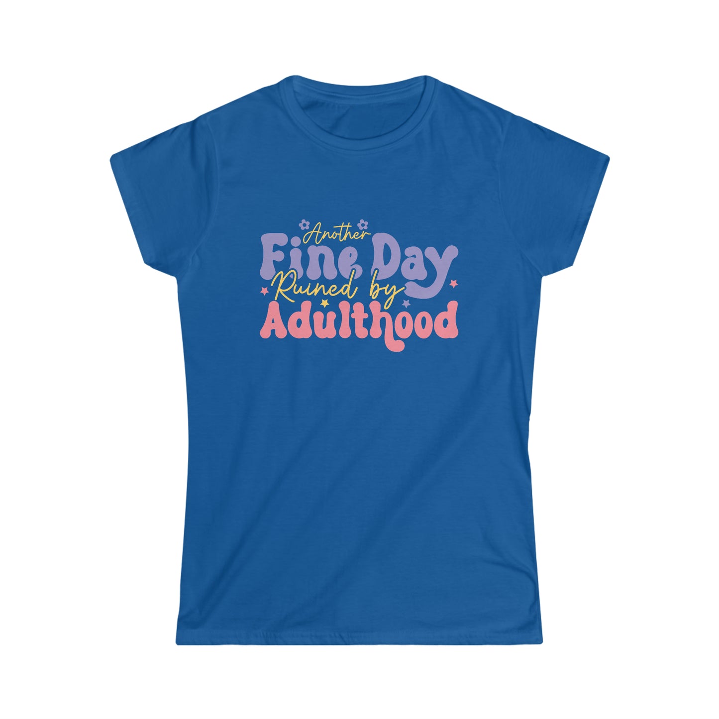 Another Fine Day Ruined by Adulthood - Women's Softstyle Tee