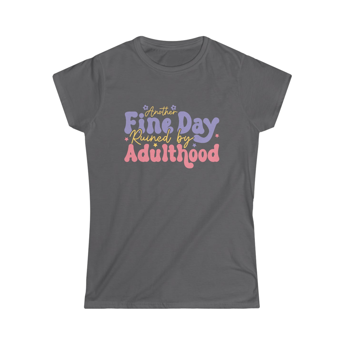 Another Fine Day Ruined by Adulthood - Women's Softstyle Tee