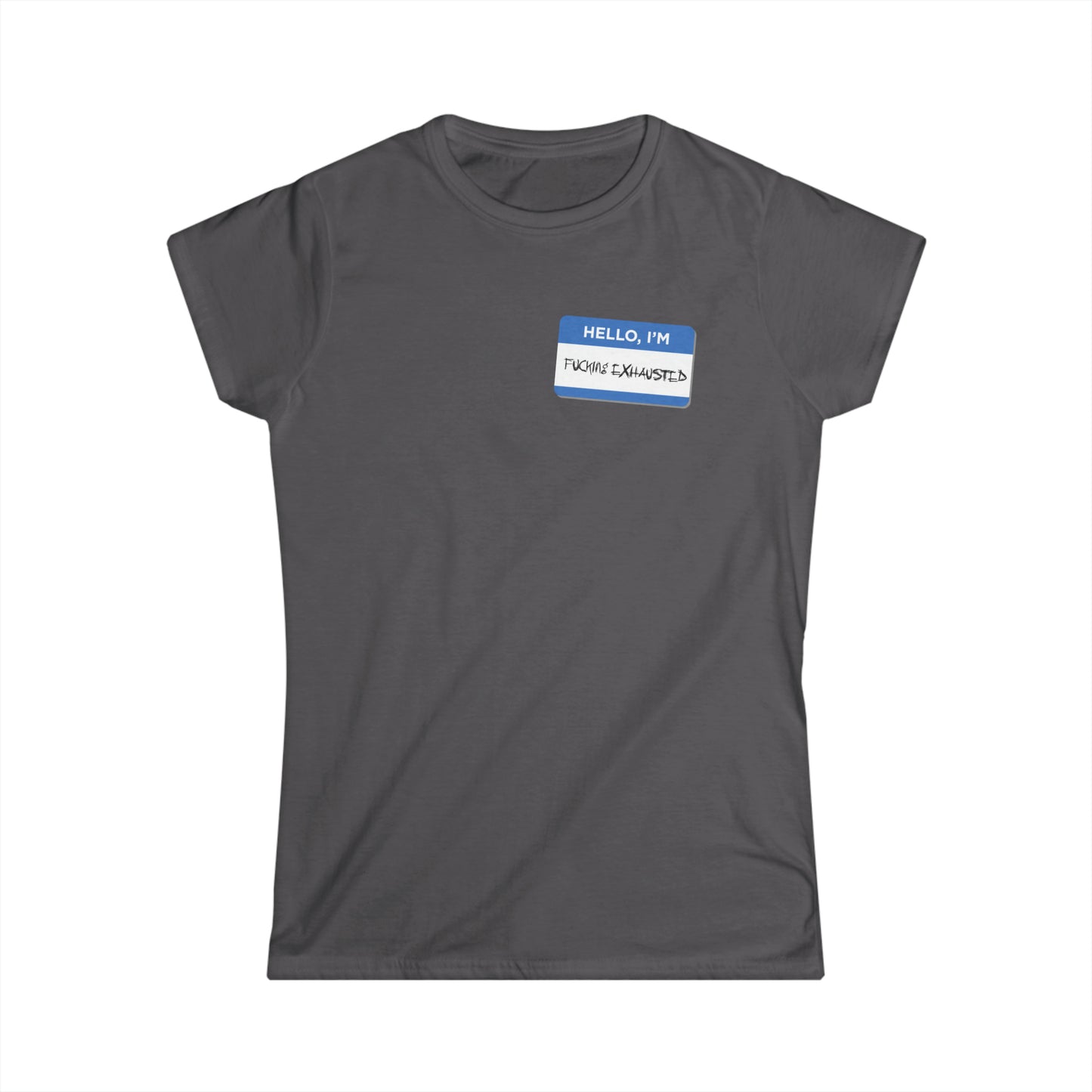 Hello, I'm F$%king Exhausted - Women's Softstyle Tee