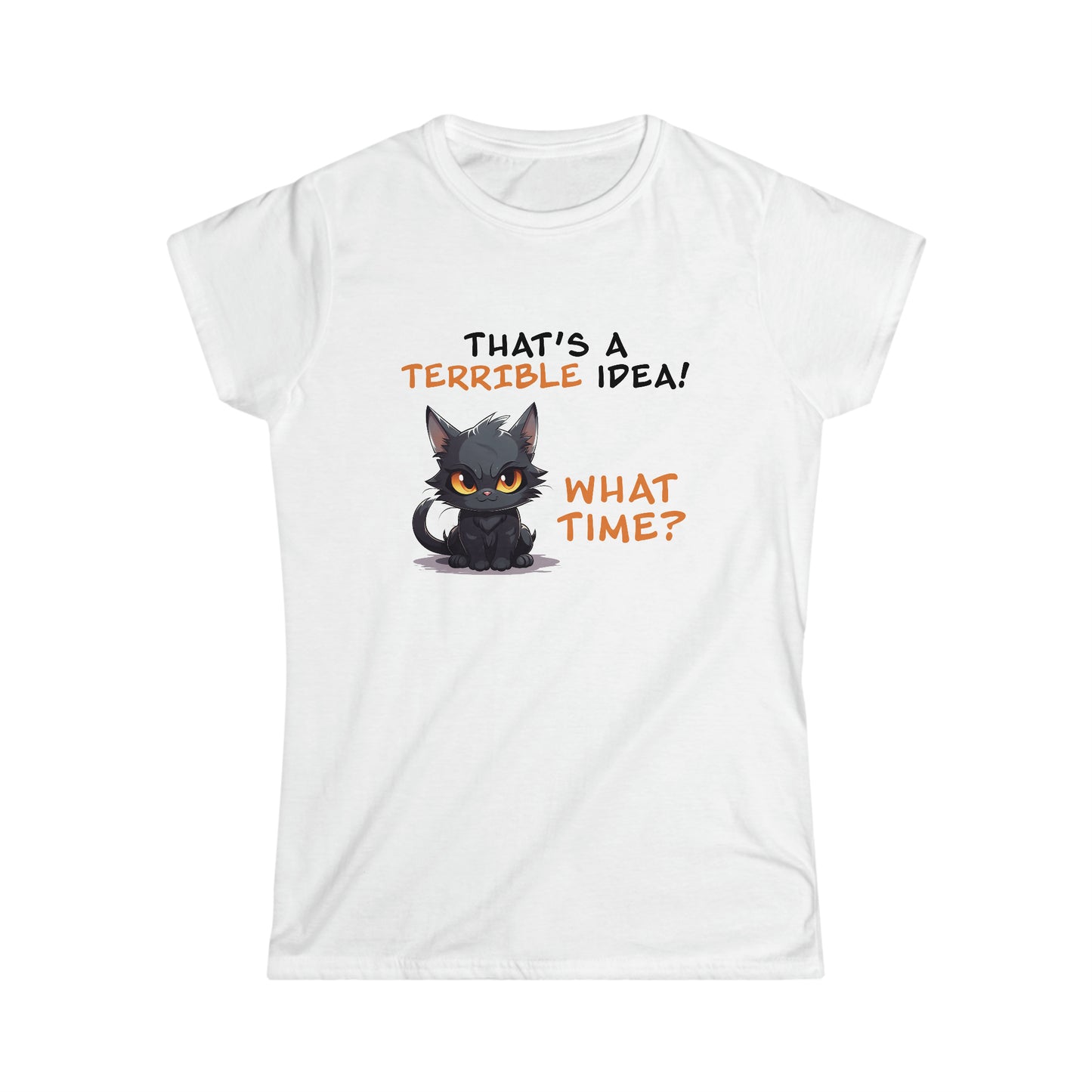 That's a Terrible Idea! What Time? - Women's Softstyle Tee