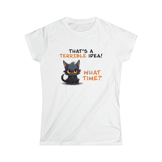 That's a Terrible Idea! What Time? - Women's Softstyle Tee