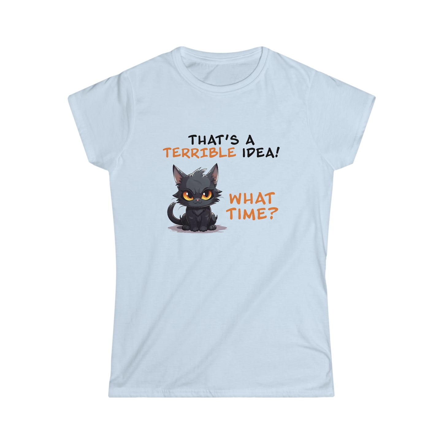 That's a Terrible Idea! What Time? - Women's Softstyle Tee