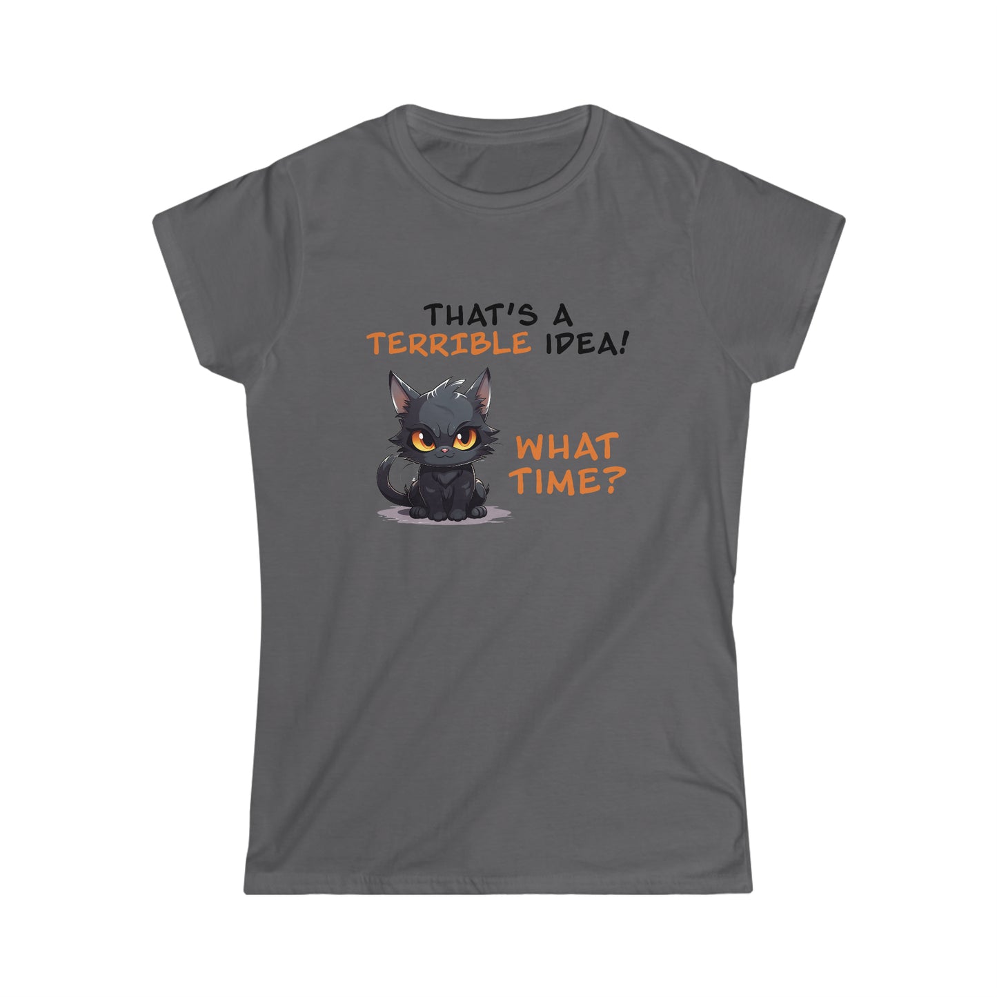 That's a Terrible Idea! What Time? - Women's Softstyle Tee