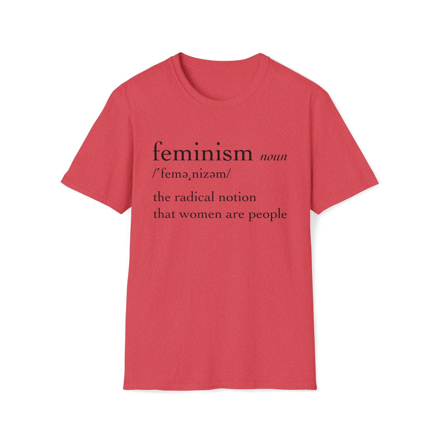 Feminism: The Radical Notion That Women Are People - Unisex Softstyle T-Shirt