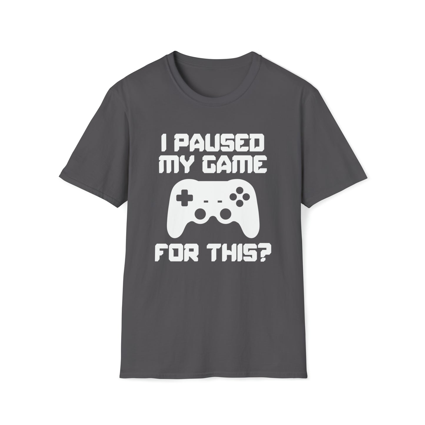 I Paused My Game For This? - Unisex Softstyle T-Shirt