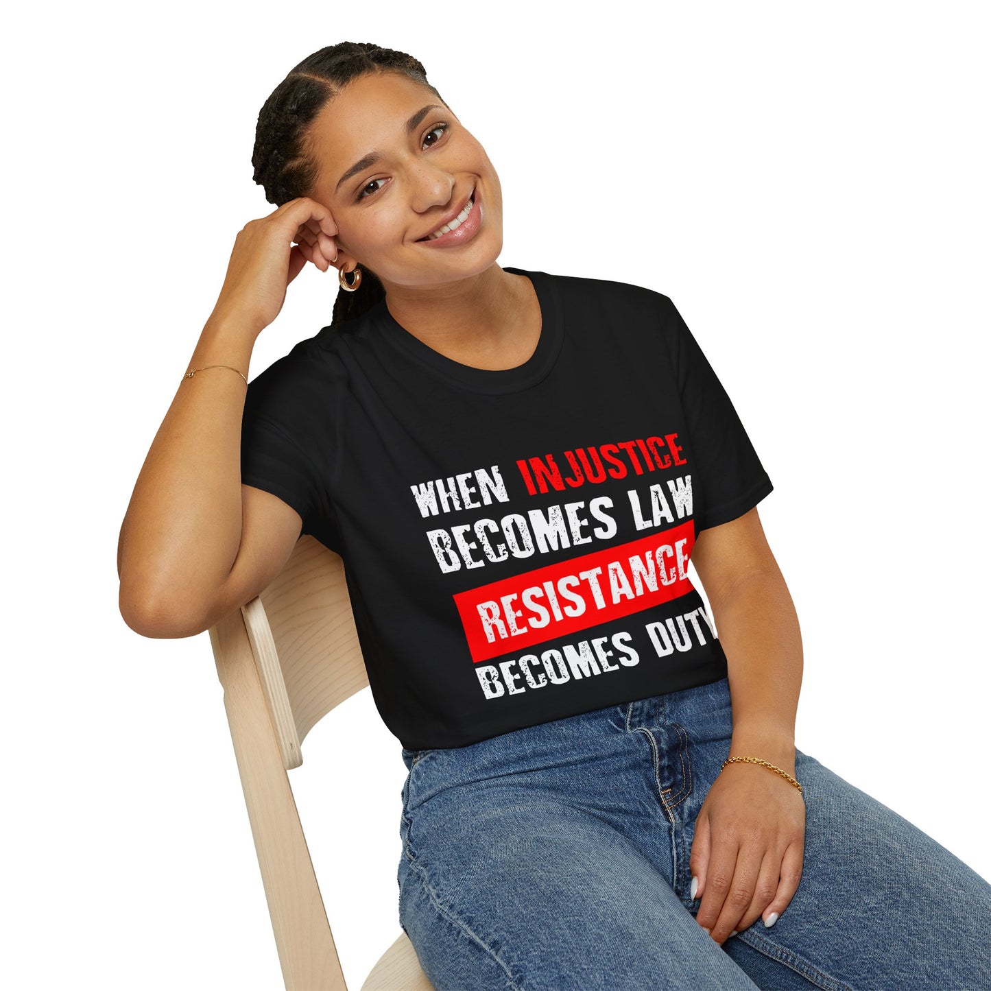 When Injustice Becomes Law, Resistance Becomes Duty - Unisex Softstyle T-Shirt