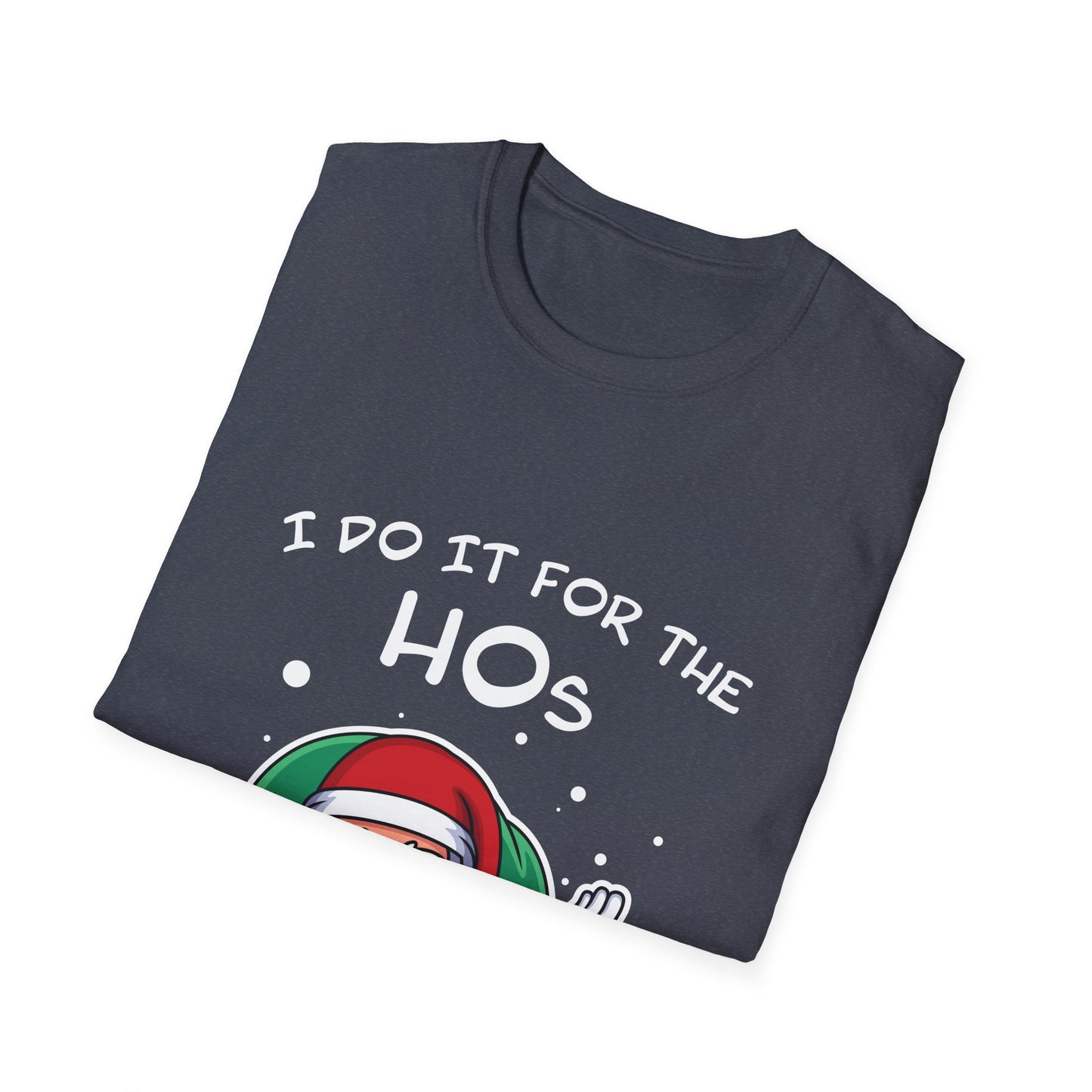 I Do It For the HOs - Unisex Softstyle T-Shirt