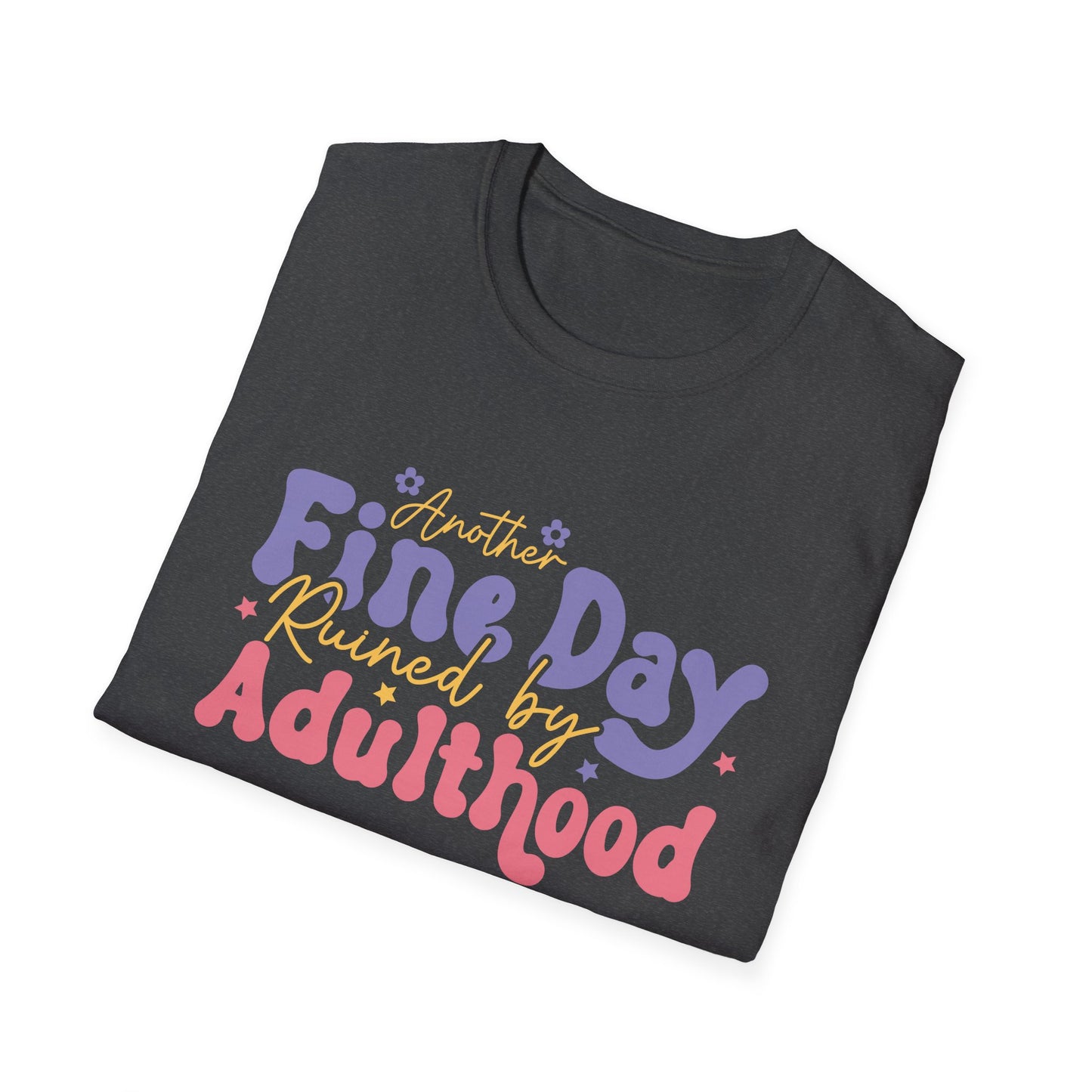 Another Fine Day Ruined by Adulthood - Unisex Softstyle T-Shirt