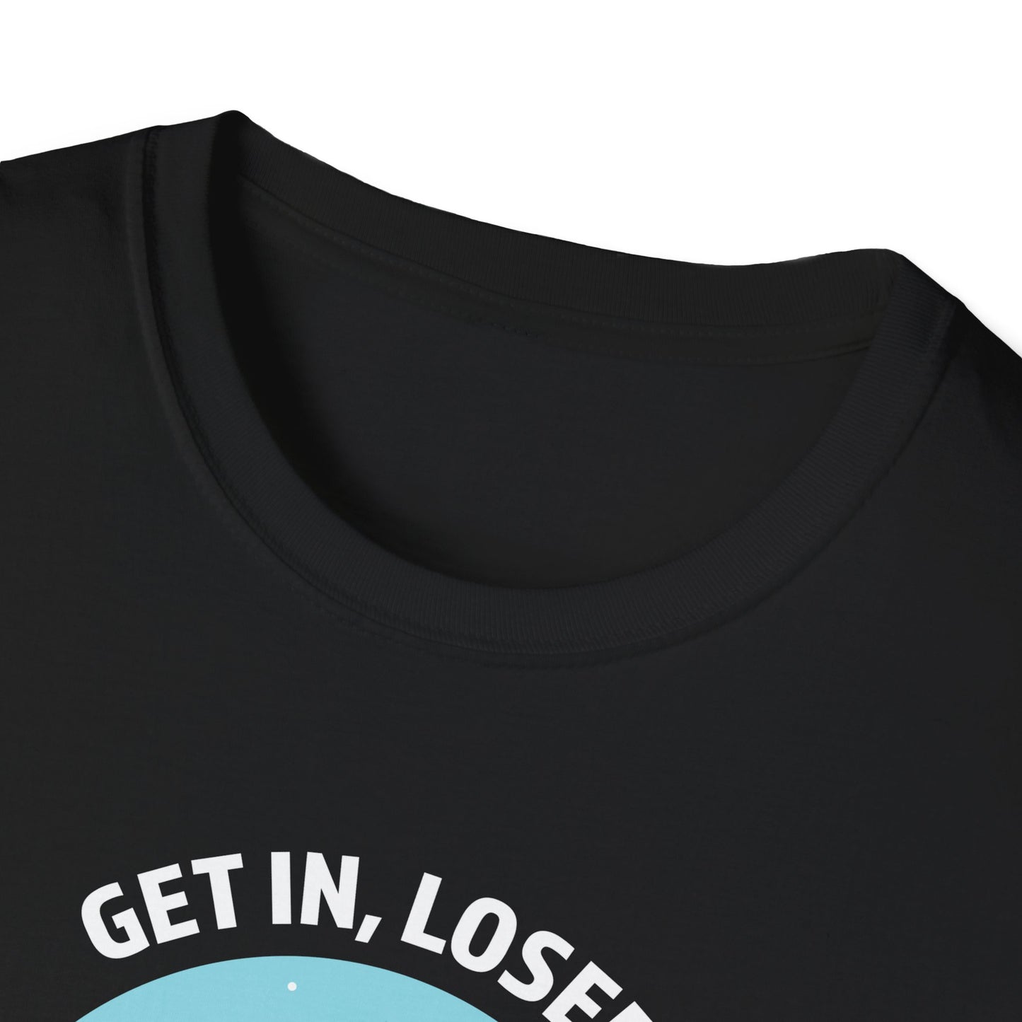 Get In, Loser / We're Doing Butt Stuff - Unisex Softstyle T-Shirt