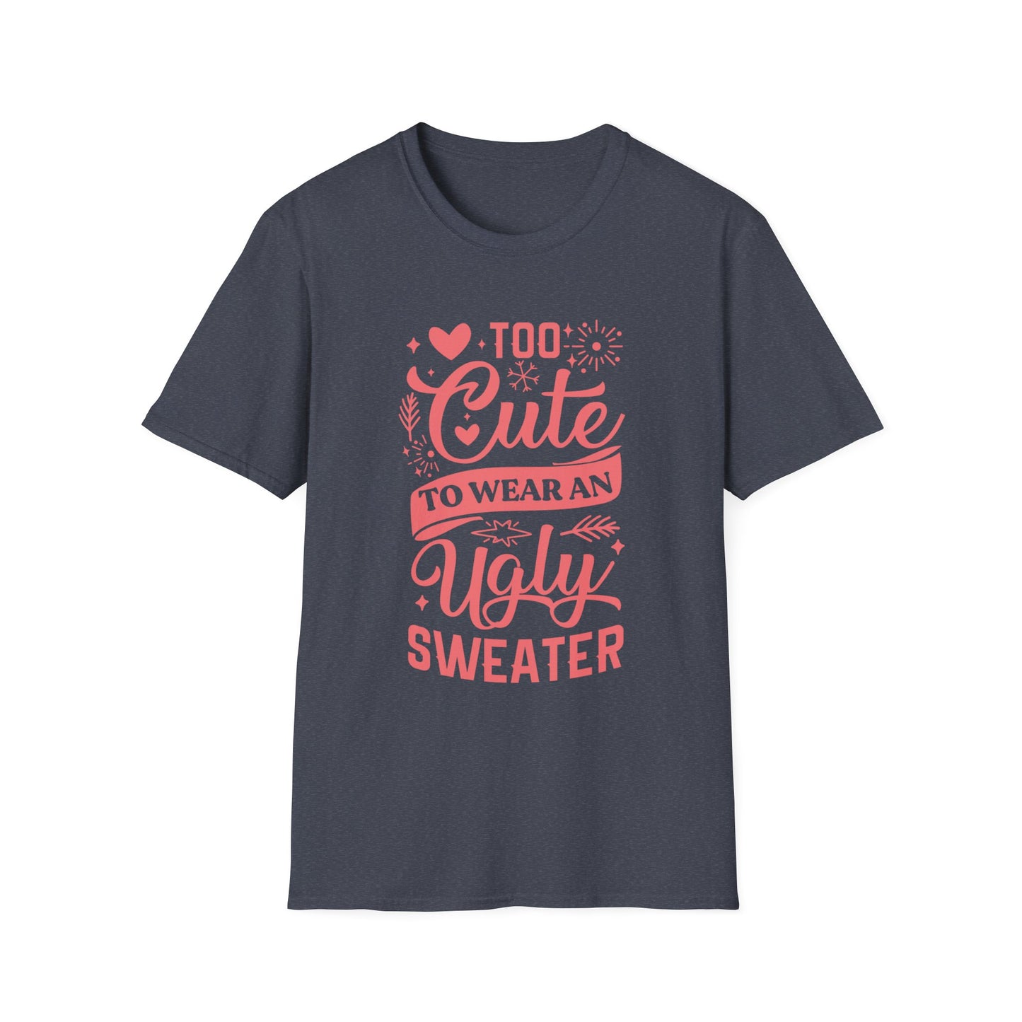 Too Cute to Wear an Ugly Sweater - Light Text - Unisex Softstyle T-Shirt