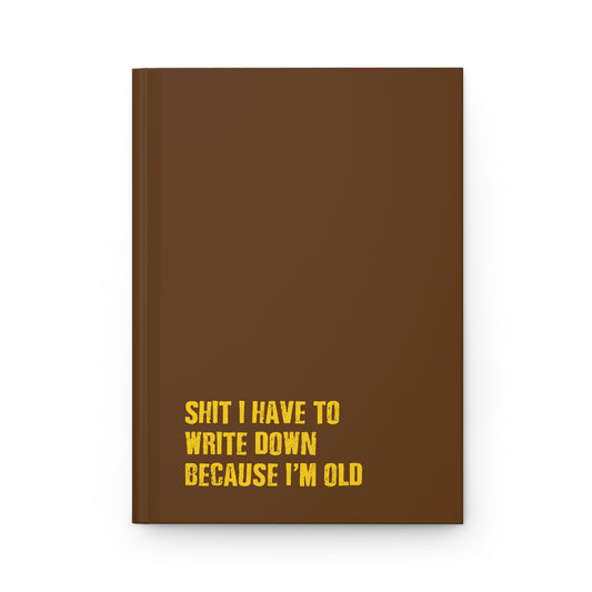 Sh*t I Have to Write Down Because I'm Old - Hardcover Journal Matte