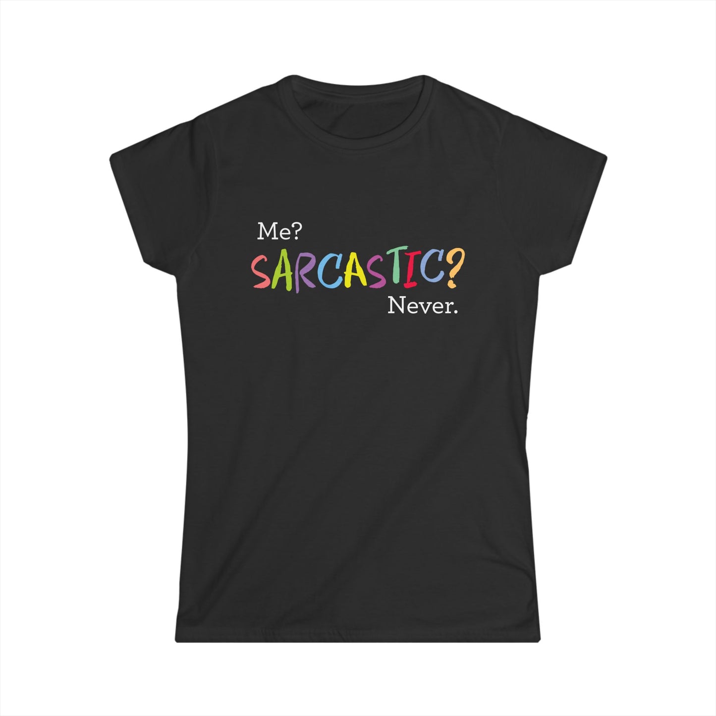 Me? SARCASTIC? Never. - Women's Softstyle Tee