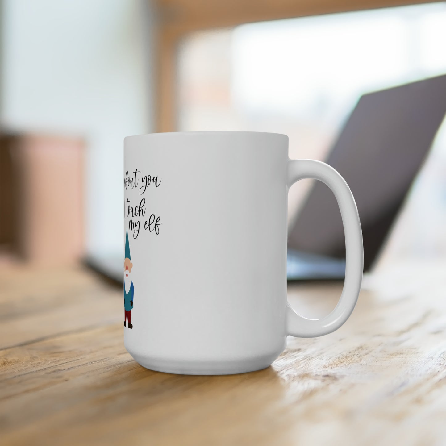 When I Think About You I Touch My Elf - Ceramic Mug 15oz