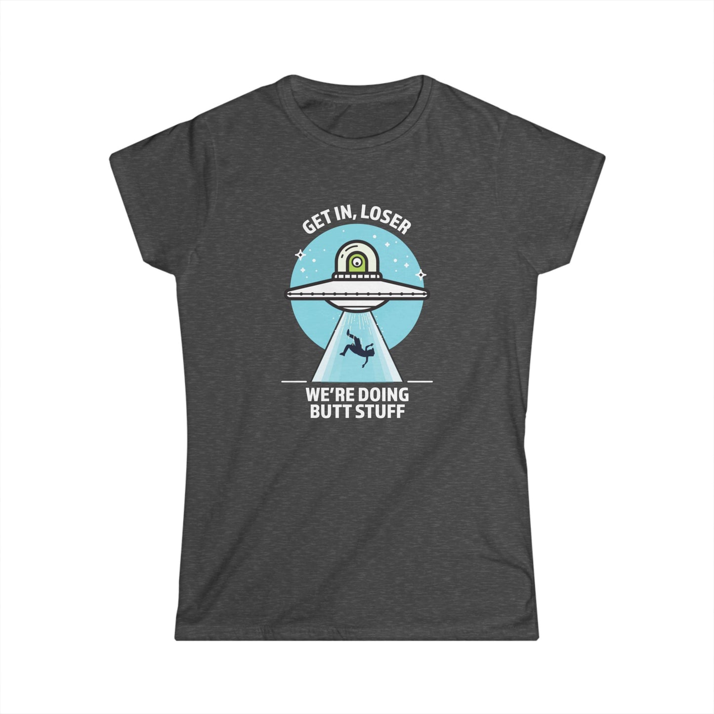 Get In, Loser / We're Doing Butt Stuff - Women's Softstyle Tee