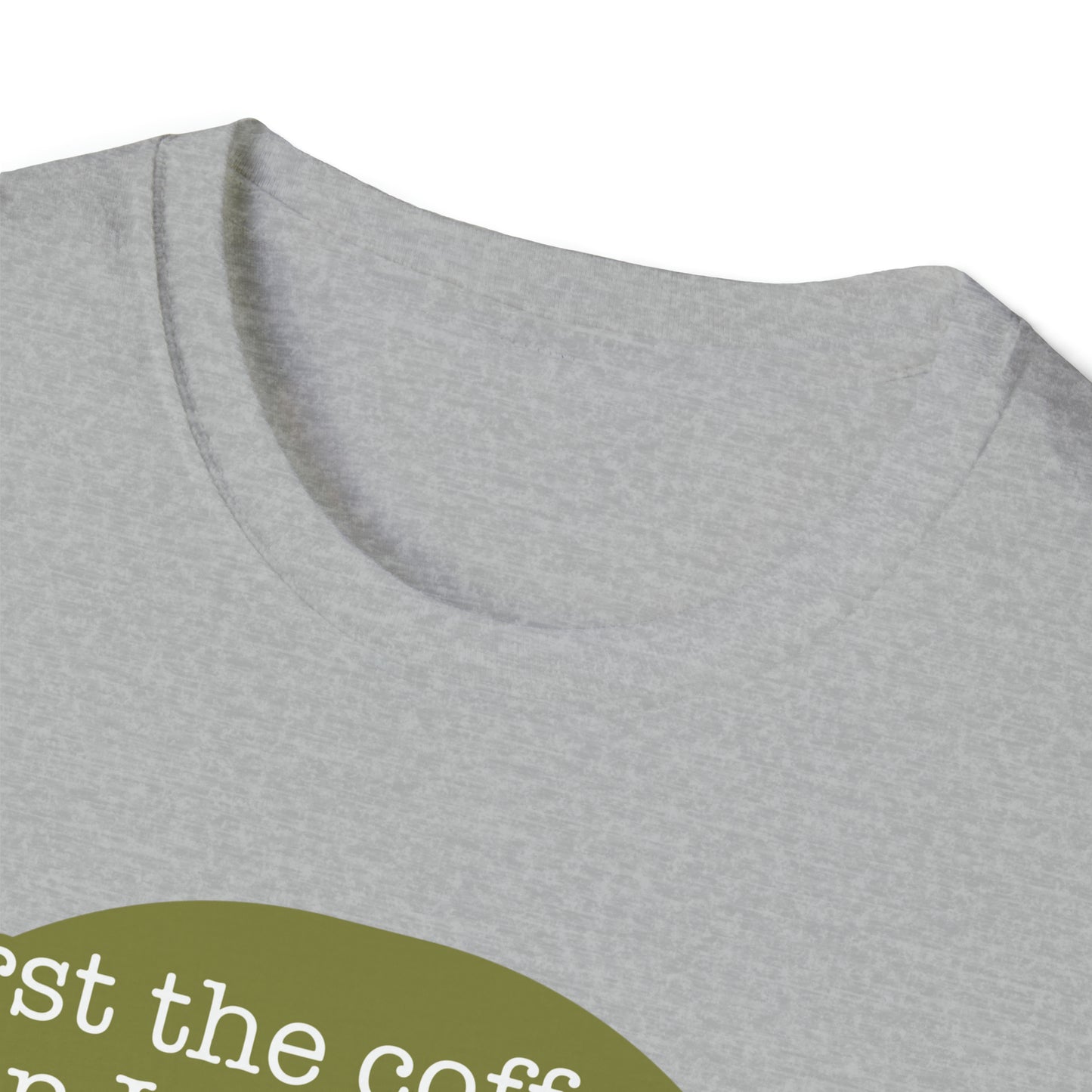 First the Coffeee, Then I Do the Things - Unisex Softstyle T-Shirt