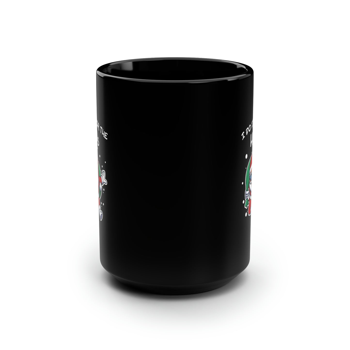 I Do It For the HOs - Black Mug, 15oz