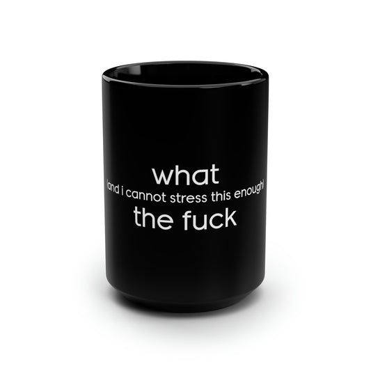 What (and I Cannot Stress This Enough) The F&@$ - Black Mug, 15oz