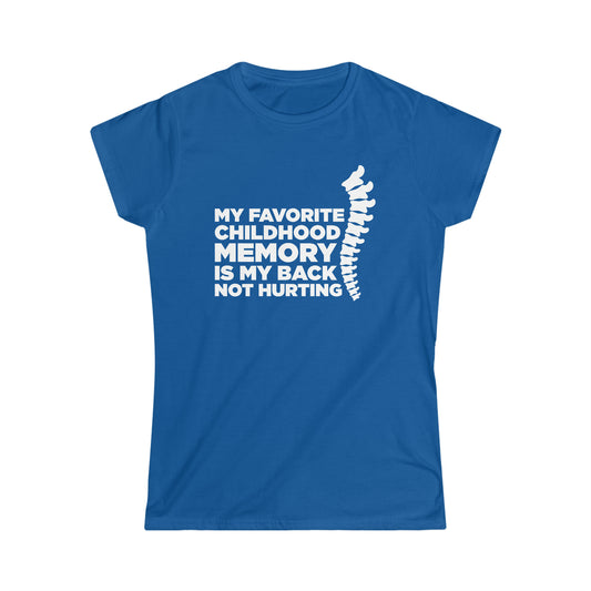 My Favorite Childhood Memory Is My Back Not Hurting - Women's Softstyle Tee