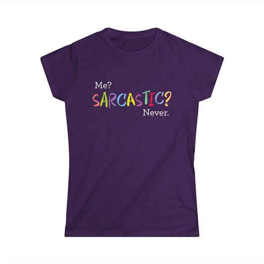 Me? SARCASTIC? Never. - Women's Softstyle Tee