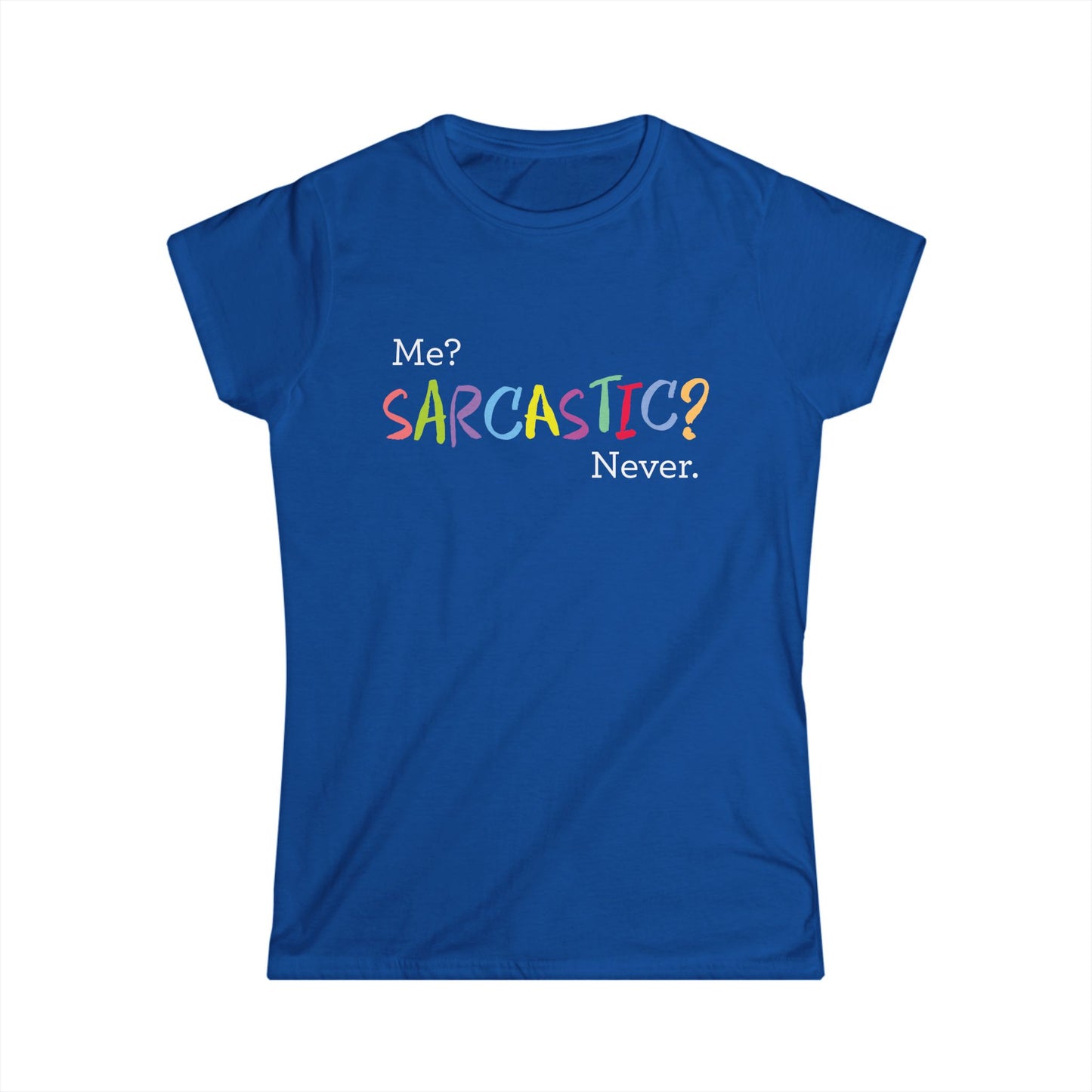 Me? SARCASTIC? Never. - Women's Softstyle Tee